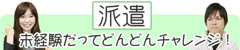 派遣 未経験だってどんどんチャレンジ